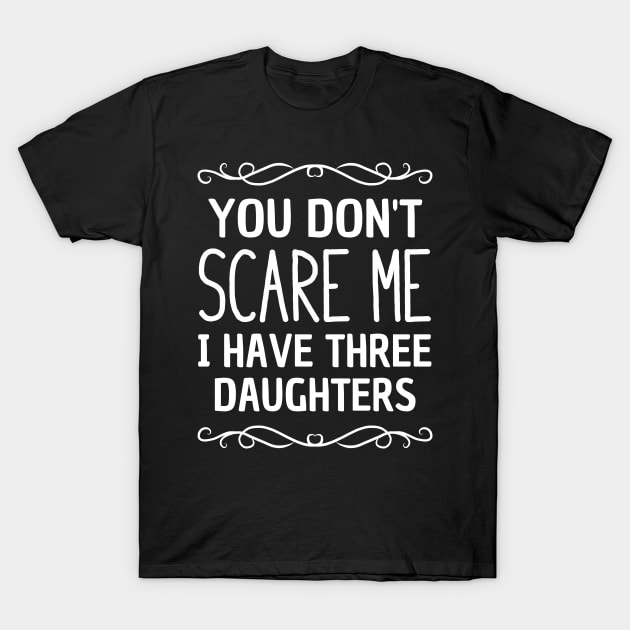 You don't scare me I have three daughters T-Shirt by TeeGuarantee